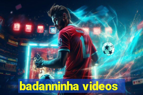 badanninha videos